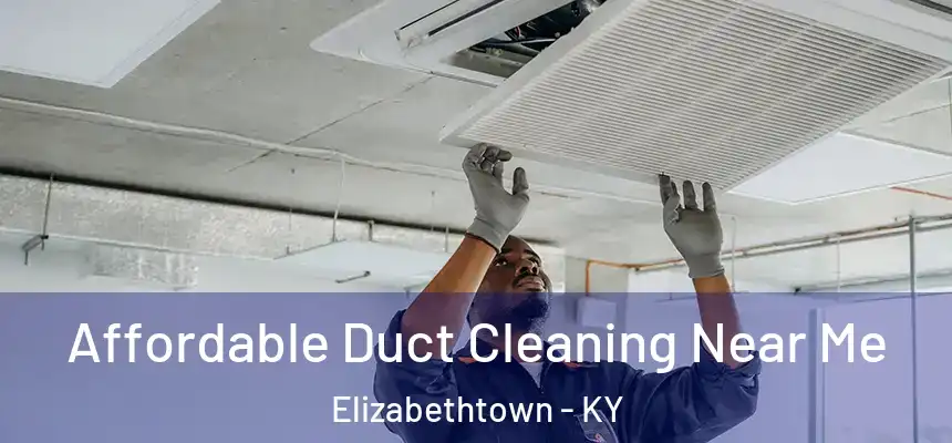 Affordable Duct Cleaning Near Me Elizabethtown - KY