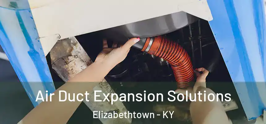 Air Duct Expansion Solutions Elizabethtown - KY