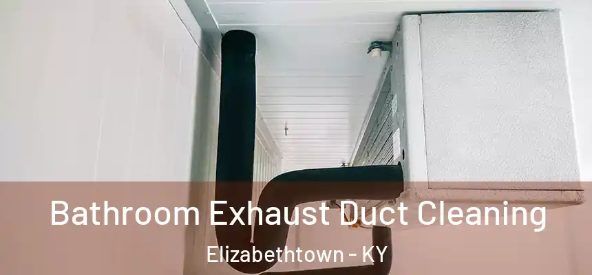 Bathroom Exhaust Duct Cleaning Elizabethtown - KY