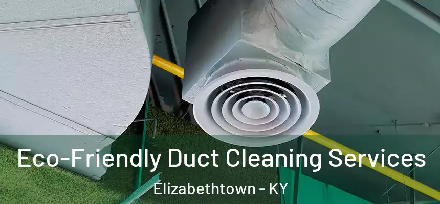 Eco-Friendly Duct Cleaning Services Elizabethtown - KY
