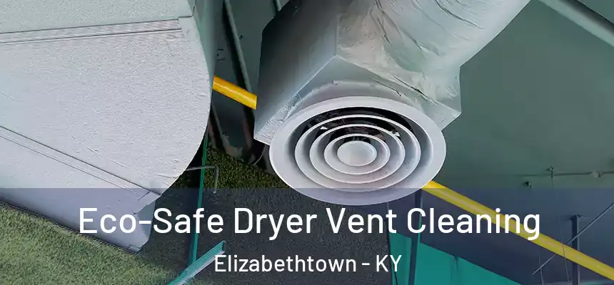 Eco-Safe Dryer Vent Cleaning Elizabethtown - KY