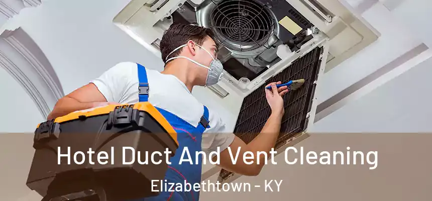 Hotel Duct And Vent Cleaning Elizabethtown - KY