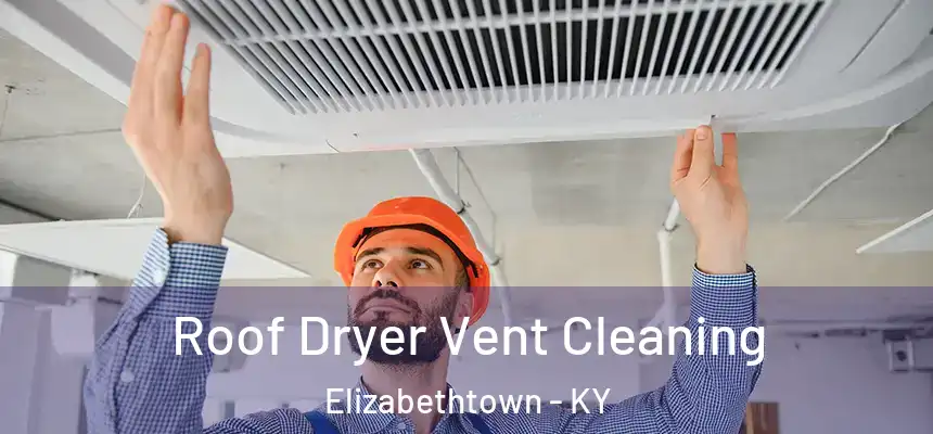  Roof Dryer Vent Cleaning Elizabethtown - KY